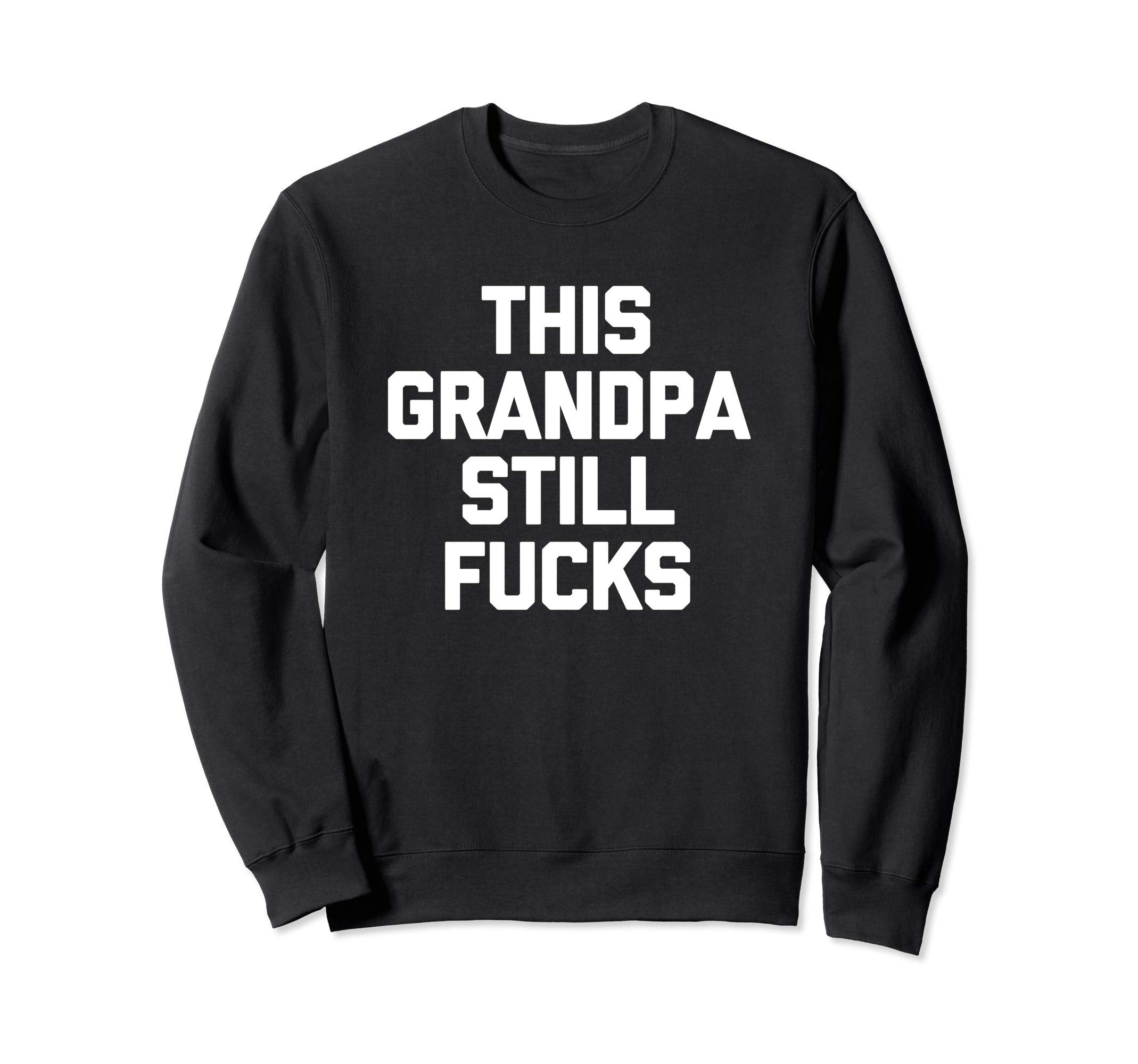 This Grandpa Still Fucks Funny Sweatshirt - Custom Art Print Men Women - T-Shirt, Sweatshirt, Hoodie