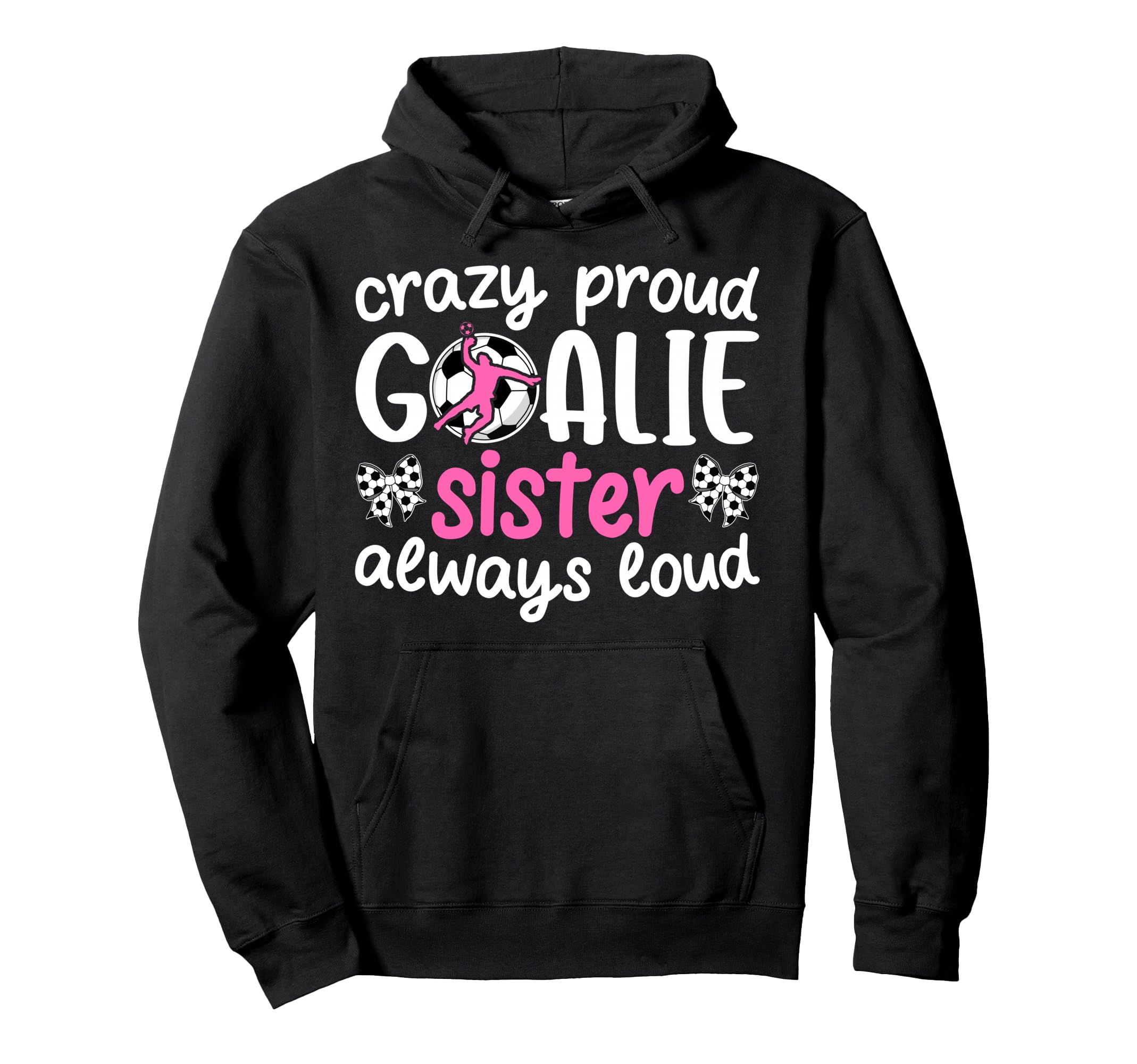 Crazy Proud Soccer Goalie Sister Soccer Hoodie - Streetwear Style Unisex - T-Shirt, Sweatshirt, Hoodie