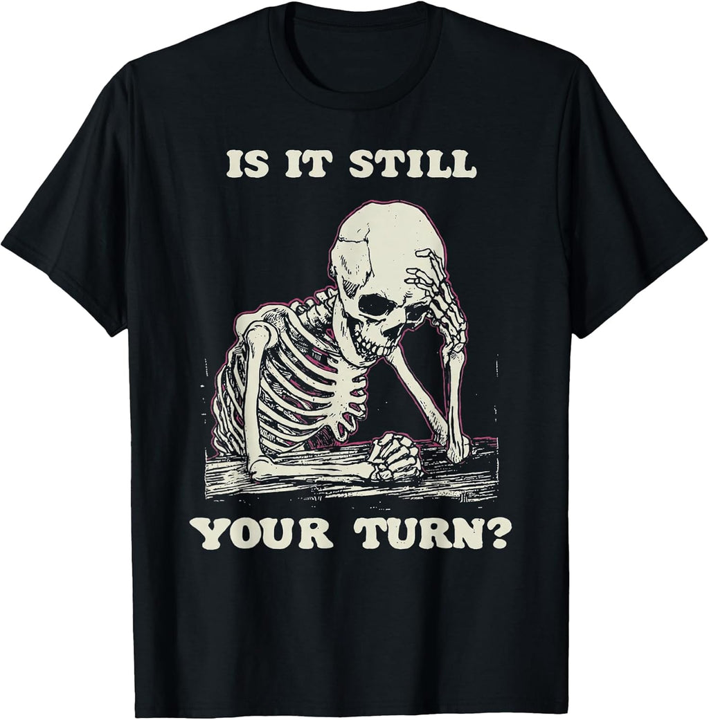 Is It Still Your Turn Funny Skeleton Waiting Quote - Adult & Kids T-Shirts, Sweatshirts & Hoodies apparel design preview 1