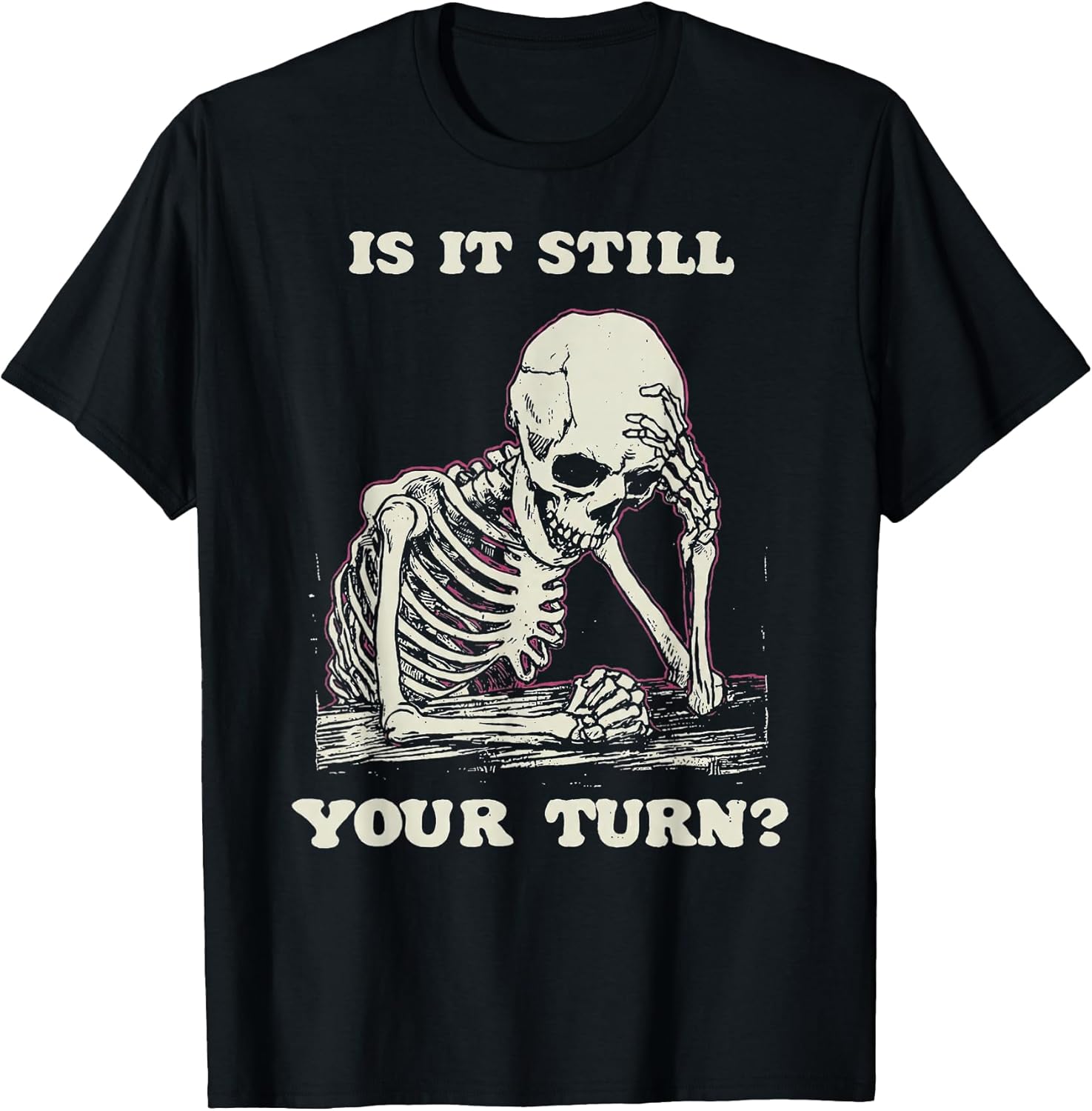 Is It Still Your Turn Funny Skeleton Waiting Quote - Adult & Kids T-Shirts, Sweatshirts & Hoodies apparel design preview 1