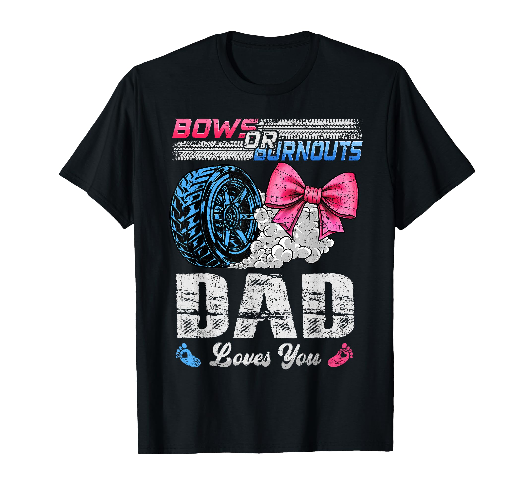 Burnouts Or Bows Your Dad Loves You T-Shirt - Streetwear Style Unisex - T-Shirt, Sweatshirt, Hoodie