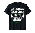 My Favorite Soccer Player Calls Me Sissy T-Shirt - Custom Art Print Unisex - T-Shirt, Sweatshirt, Hoodie
