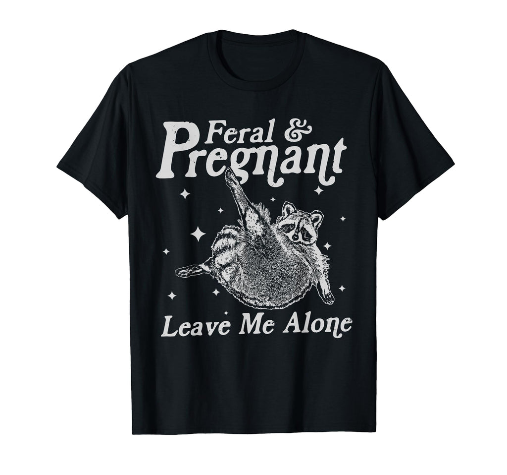 Feral And Pregnant Leave Me Alone T-Shirt - Casual Everyday Wear Men Women - T-Shirt, Sweatshirt, Hoodie