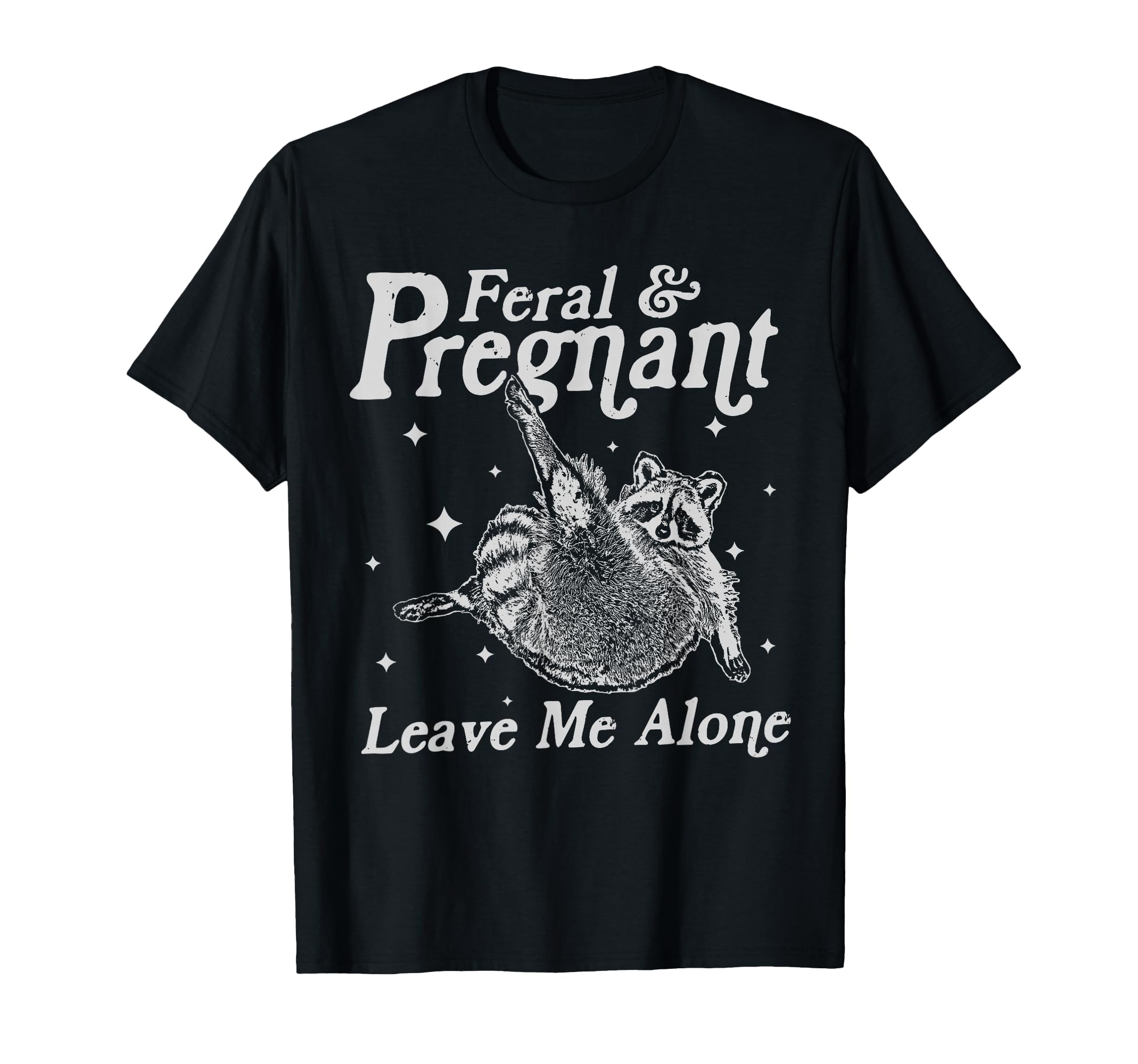 Feral And Pregnant Leave Me Alone T-Shirt - Casual Everyday Wear Men Women - T-Shirt, Sweatshirt, Hoodie