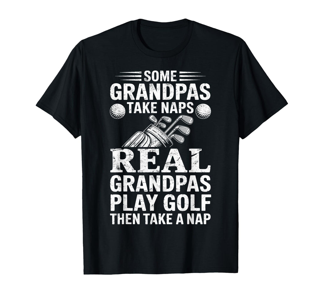 Some Grandpas Take Naps Real Grandpas T-Shirt - Novelty Apparel Unisex - T-Shirt, Sweatshirt, Hoodie