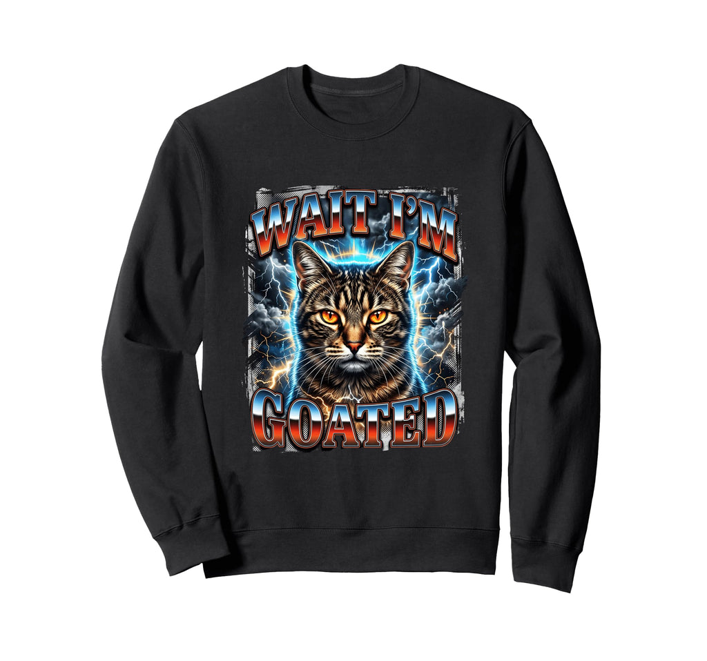 Wait Im Goated Funny Cat Meme Sweatshirt - Streetwear Style Men Women - T-Shirt, Sweatshirt, Hoodie