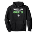 Whats Life Without Goals Soccer Hoodie - Trendy Graphic Unisex - T-Shirt, Sweatshirt, Hoodie