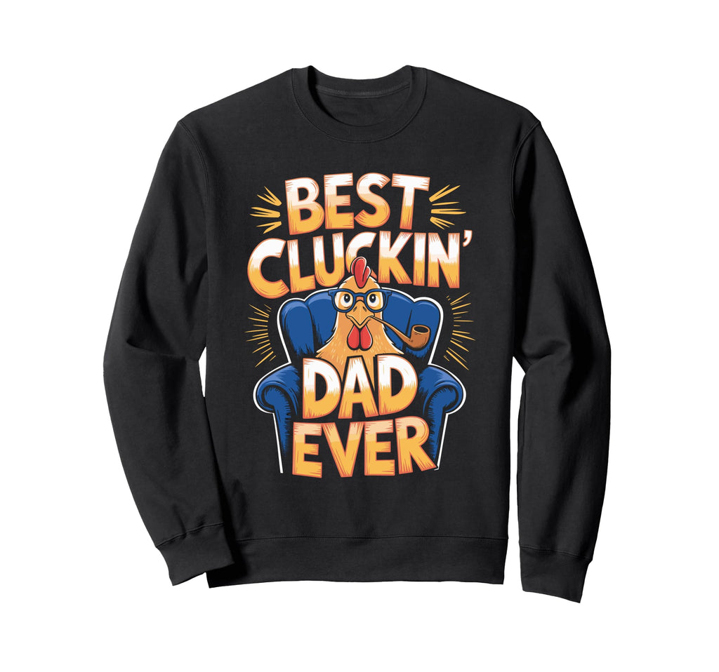Best Cluckin Dad Ever Chicken Sweatshirt - Novelty Apparel for Adults - T-Shirt, Sweatshirt, Hoodie