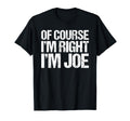 Course Im Right Im Joe Funny T-Shirt - Unique Graphic Men Women - T-Shirt, Sweatshirt, Hoodie