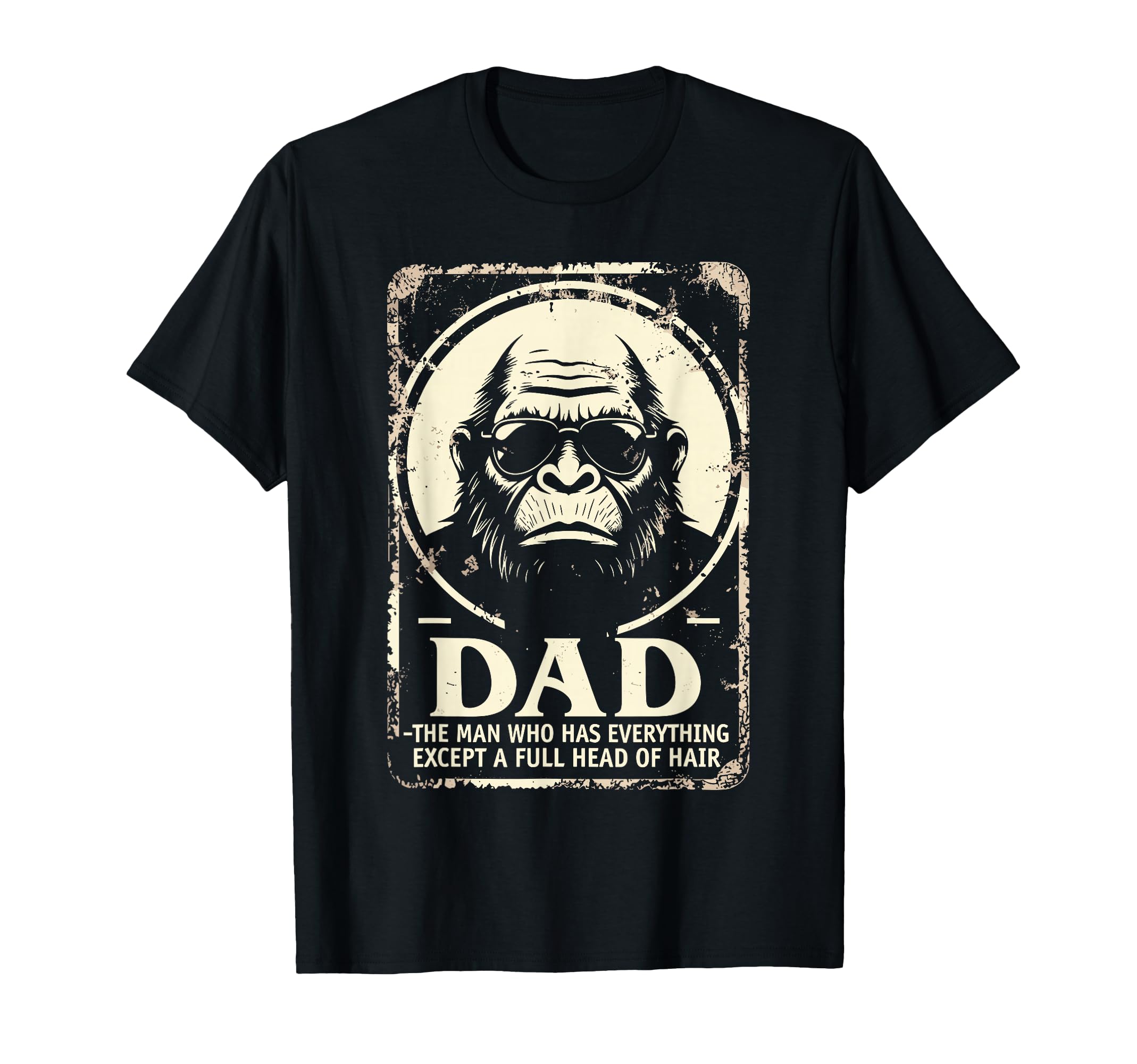 Dad Who Has Everything Bald Sasquatch No T-Shirt - Streetwear Style Unisex - T-Shirt, Sweatshirt, Hoodie