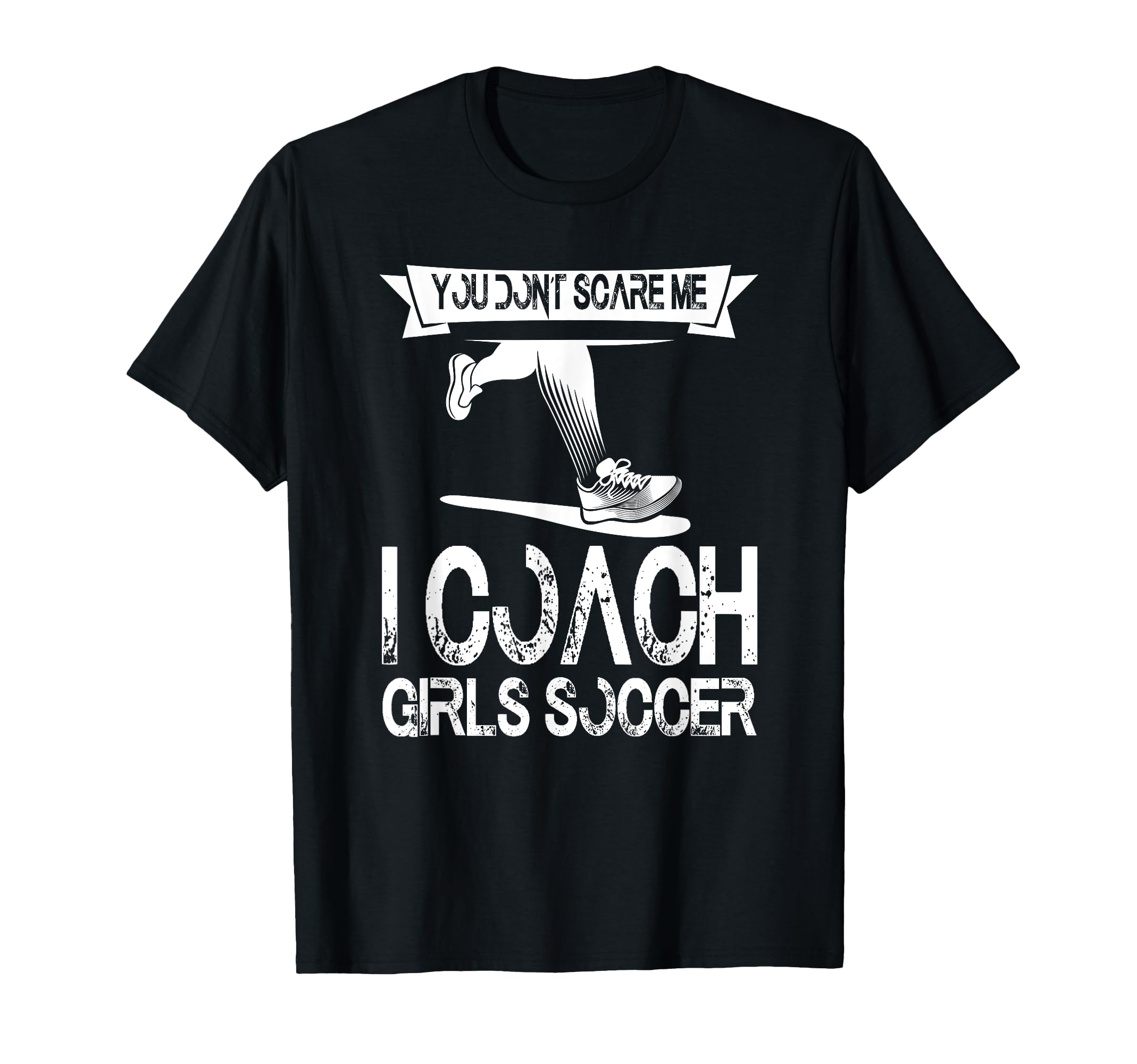 You Dont Scare Me I Coach Soccer T-Shirt - Custom Art Print Unisex - T-Shirt, Sweatshirt, Hoodie