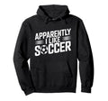Apparently I Like Soccer Season Funny Hoodie - Graphic Print Men Women - T-Shirt, Sweatshirt, Hoodie