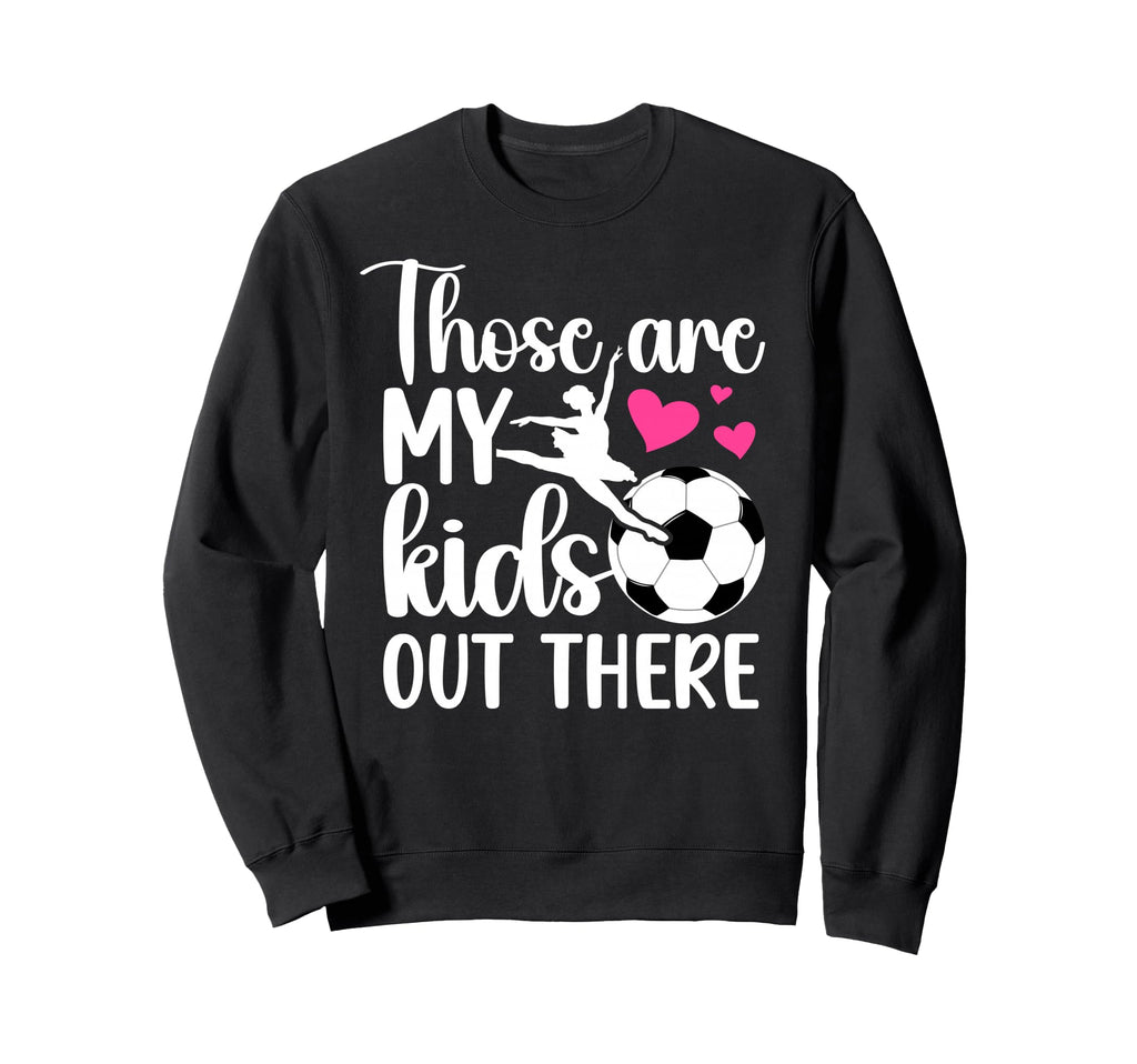 Soccer And Dance Mom Soccer Sweatshirt - Streetwear Style for Adults - T-Shirt, Sweatshirt, Hoodie