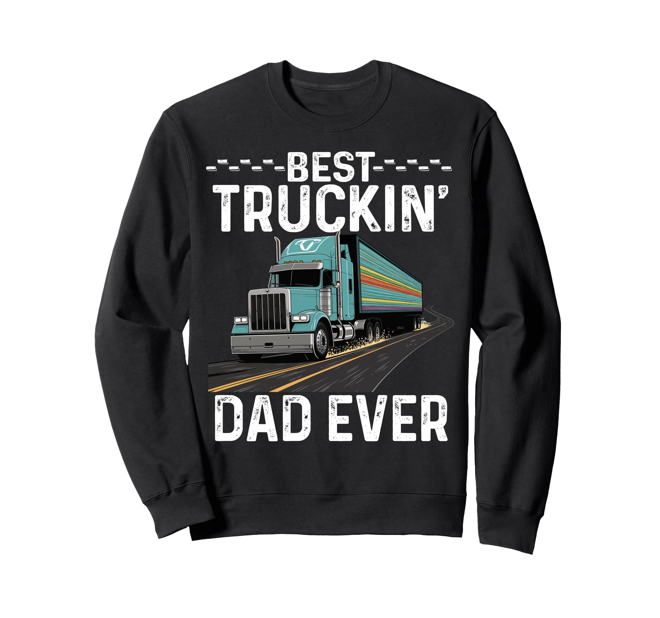 Best Truckin Dad Ever Joke Fathers Day Sweatshirt - Graphic Print Unisex - T-Shirt, Sweatshirt, Hoodie