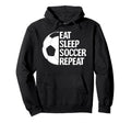 Eat Sleep Soccer Repeat Funny Soccer Player Hoodie - Trendy Graphic Unisex - T-Shirt, Sweatshirt, Hoodie