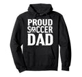 Proud Soccer Dad Soccer Player Funny Fathers Hoodie - Graphic Print Unisex - T-Shirt, Sweatshirt, Hoodie