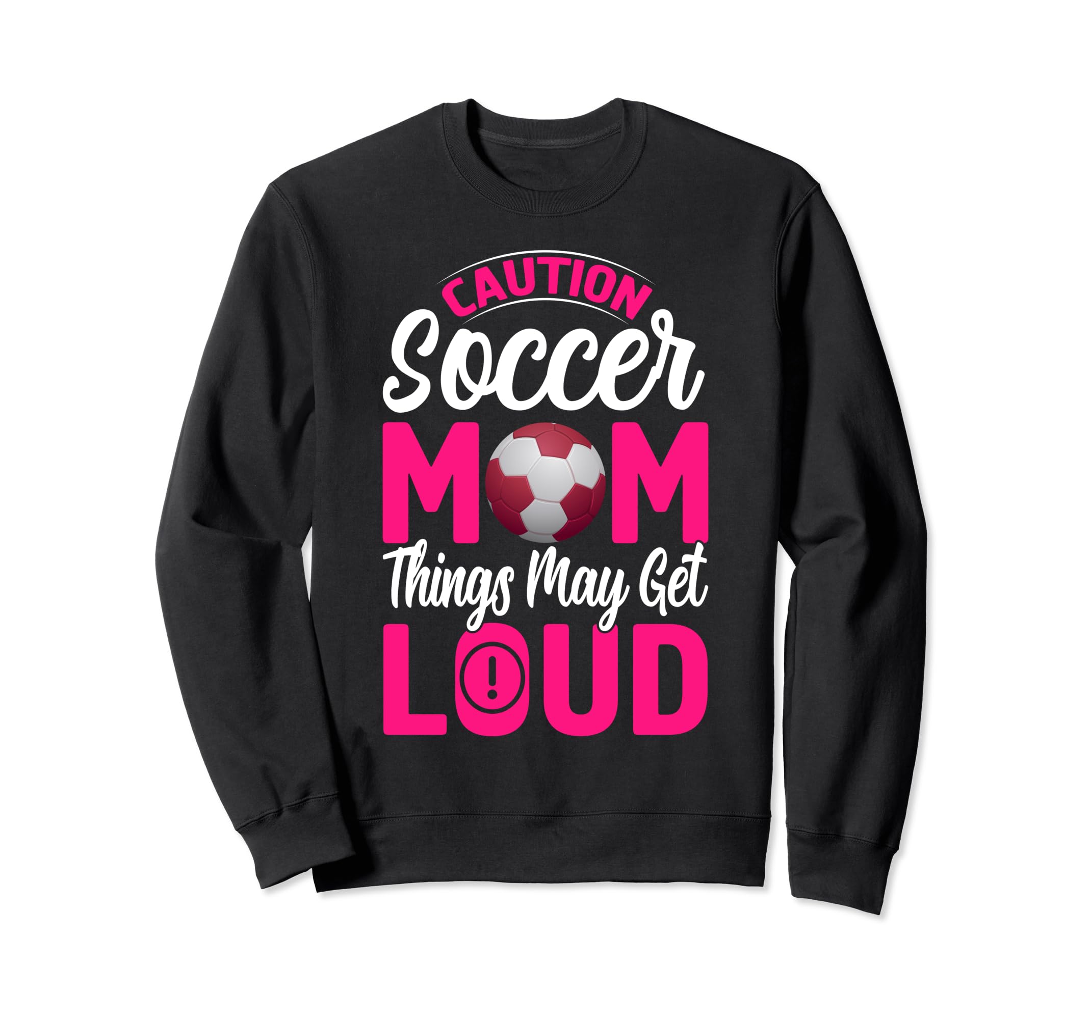 Caution Soccer Mom Things May Get Loud Sweatshirt - Novelty Apparel Unisex - T-Shirt, Sweatshirt, Hoodie