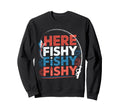 Fishing 4Th July Here Fishy Funny Sweatshirt - Streetwear Style for Adults - T-Shirt, Sweatshirt, Hoodie