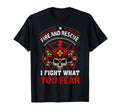 Fire And Rescue I Fight What You T-Shirt - Casual Everyday Wear Unisex - T-Shirt, Sweatshirt, Hoodie