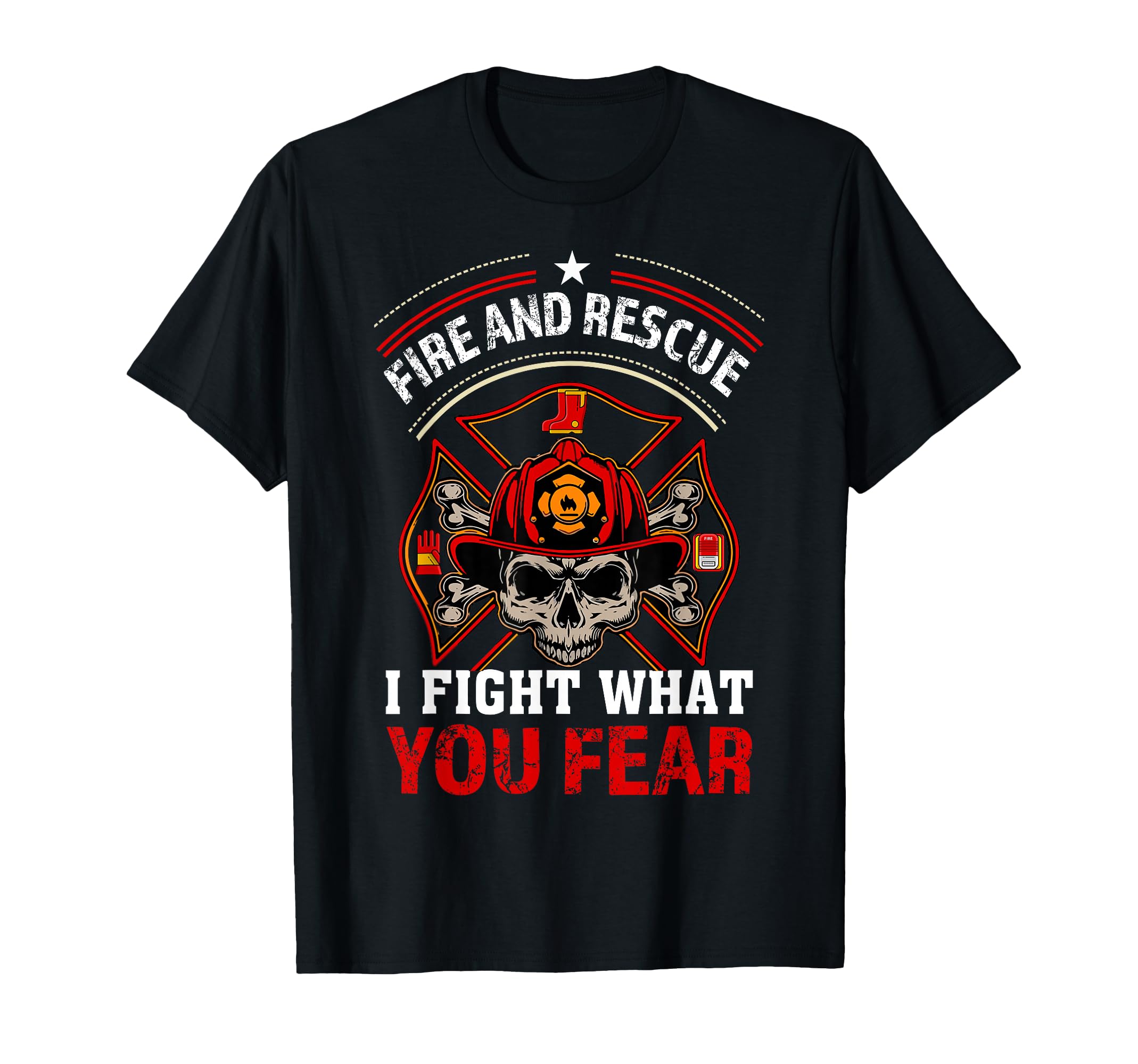 Fire And Rescue I Fight What You T-Shirt - Casual Everyday Wear Unisex - T-Shirt, Sweatshirt, Hoodie
