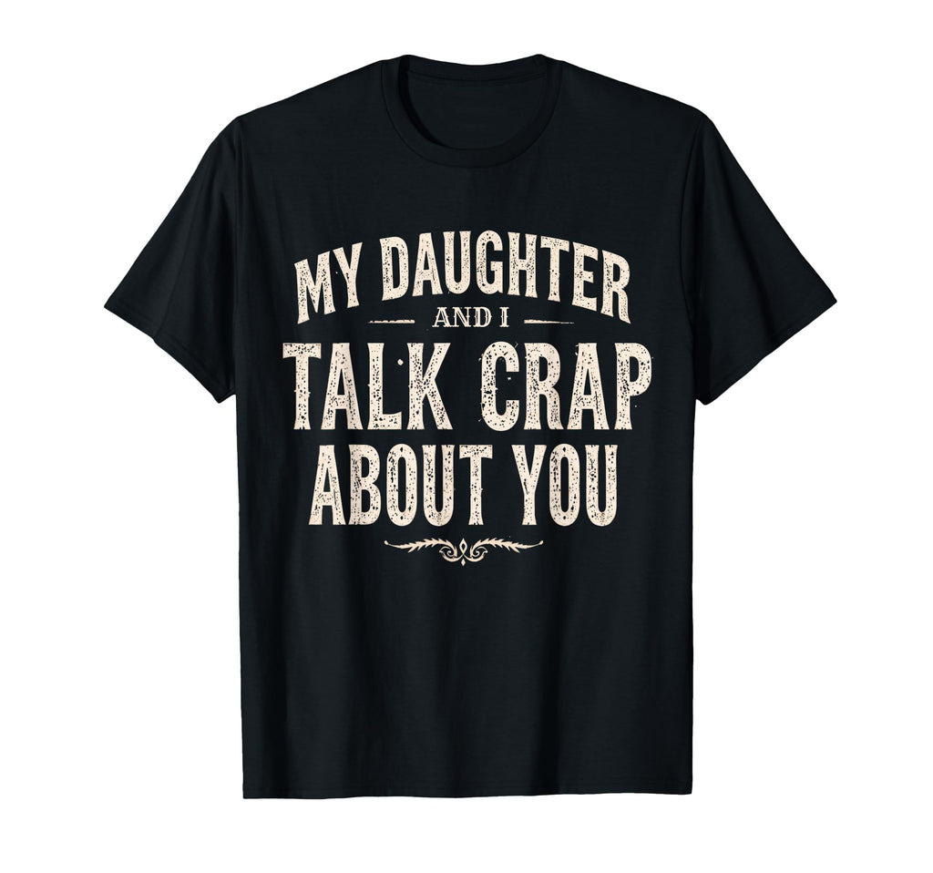 My Daughter And I Talk Crap About You T-Shirt - Graphic Print for Adults - T-Shirt, Sweatshirt, Hoodie