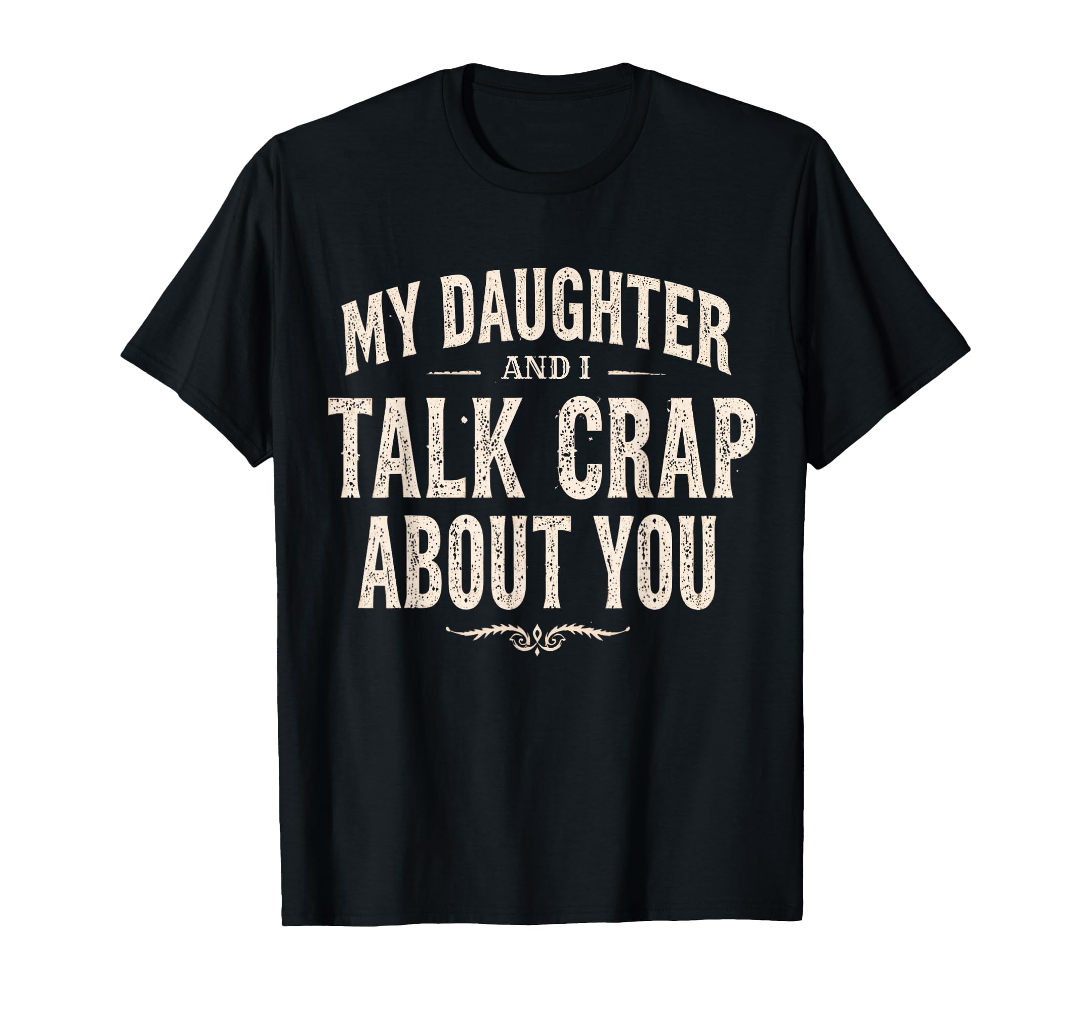 My Daughter And I Talk Crap About You T-Shirt - Graphic Print for Adults - T-Shirt, Sweatshirt, Hoodie