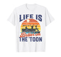 Life Is Better Toon Pontoon Boat Boating T-Shirt - Trendy Graphic Unisex - T-Shirt, Sweatshirt, Hoodie