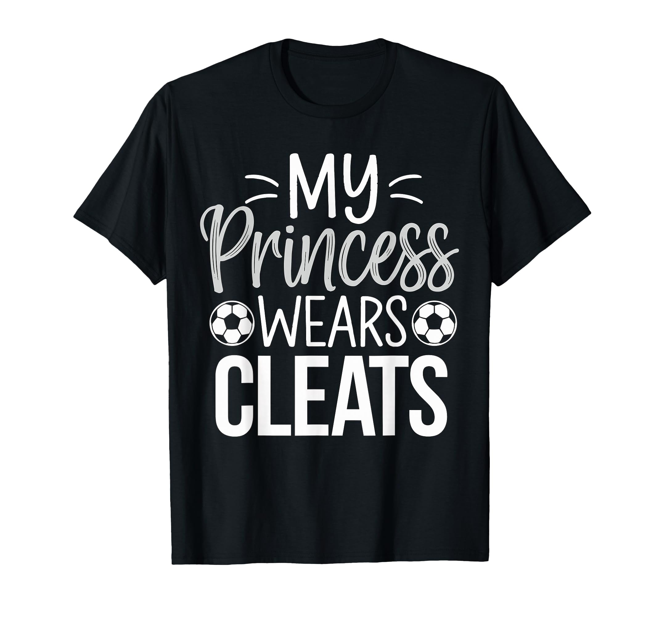 My Princess Wears Cleats Soccer Dad T-Shirt - Fun Novelty Design Unisex - T-Shirt, Sweatshirt, Hoodie