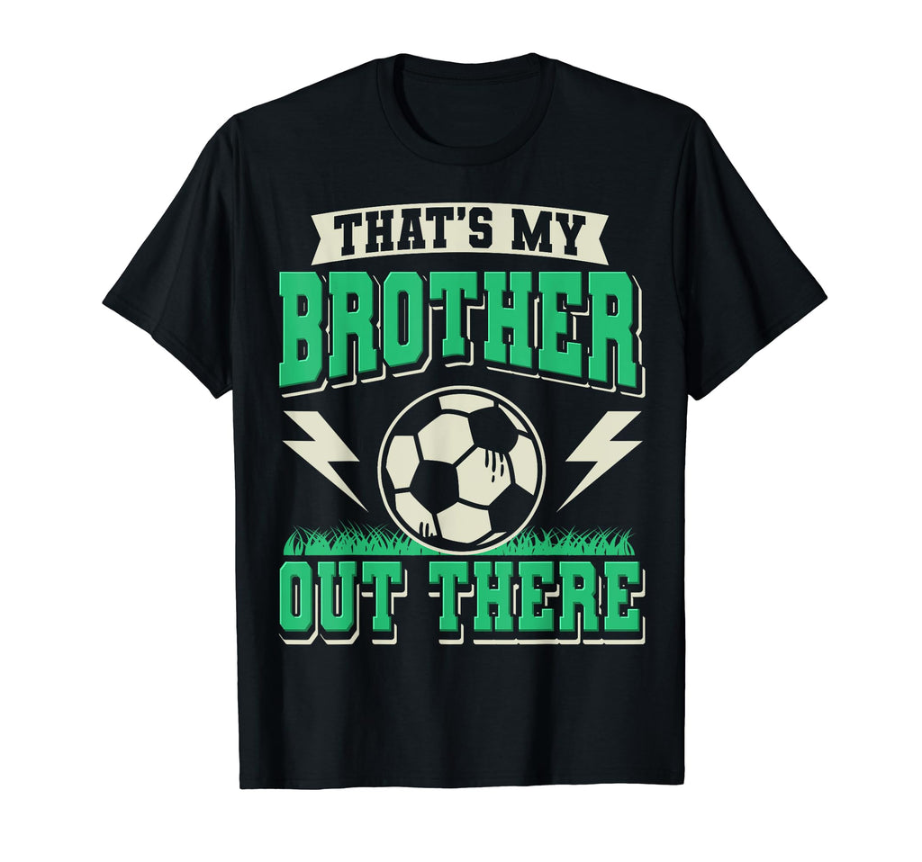 Thats My Brother Out There Soccer T-Shirt - Fun Novelty Design Unisex - T-Shirt, Sweatshirt, Hoodie
