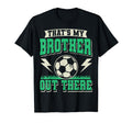 Thats My Brother Out There Soccer T-Shirt - Fun Novelty Design Unisex - T-Shirt, Sweatshirt, Hoodie
