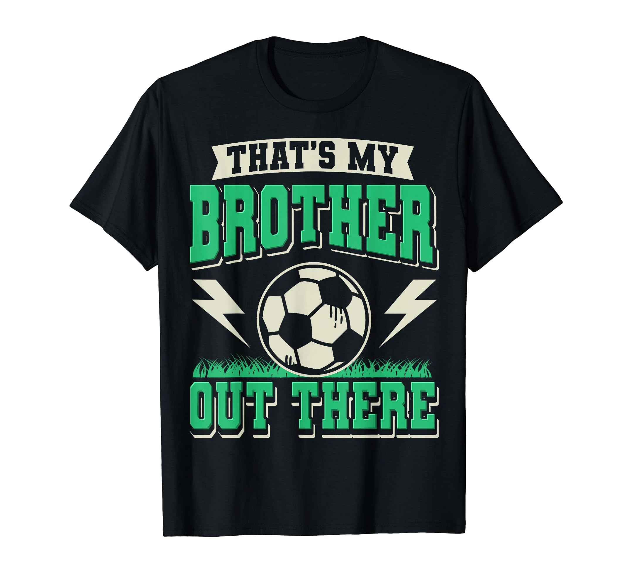 Thats My Brother Out There Soccer T-Shirt - Fun Novelty Design Unisex - T-Shirt, Sweatshirt, Hoodie