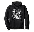 Thats What I Do I Fix Stuff And I Know Hoodie - Fun Novelty Design Unisex - T-Shirt, Sweatshirt, Hoodie