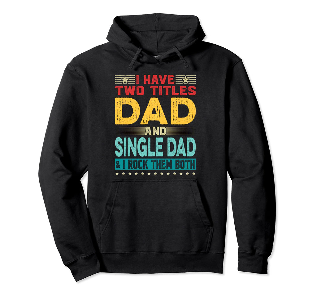 I Have Two Titles Dad And Single Dad Hoodie - Fun Novelty Design Men Women - T-Shirt, Sweatshirt, Hoodie