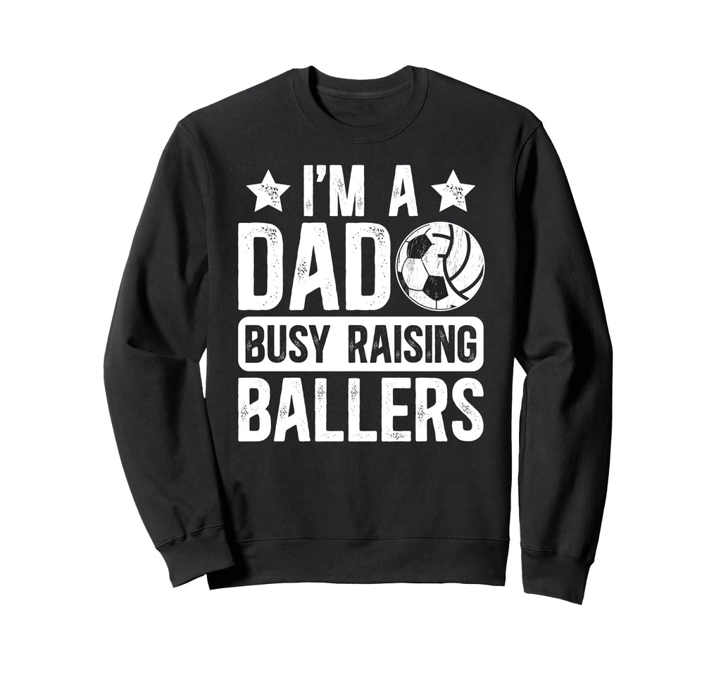 Im Dad Busy Raising Ballers Soccer Sweatshirt - Graphic Print for Adults - T-Shirt, Sweatshirt, Hoodie