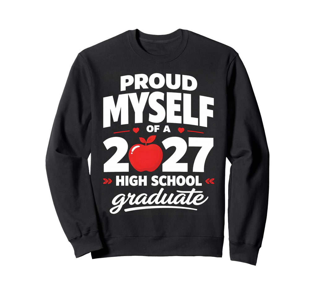 Senior School Proud Myself 2027 Sweatshirt - Fun Novelty Design Unisex - T-Shirt, Sweatshirt, Hoodie