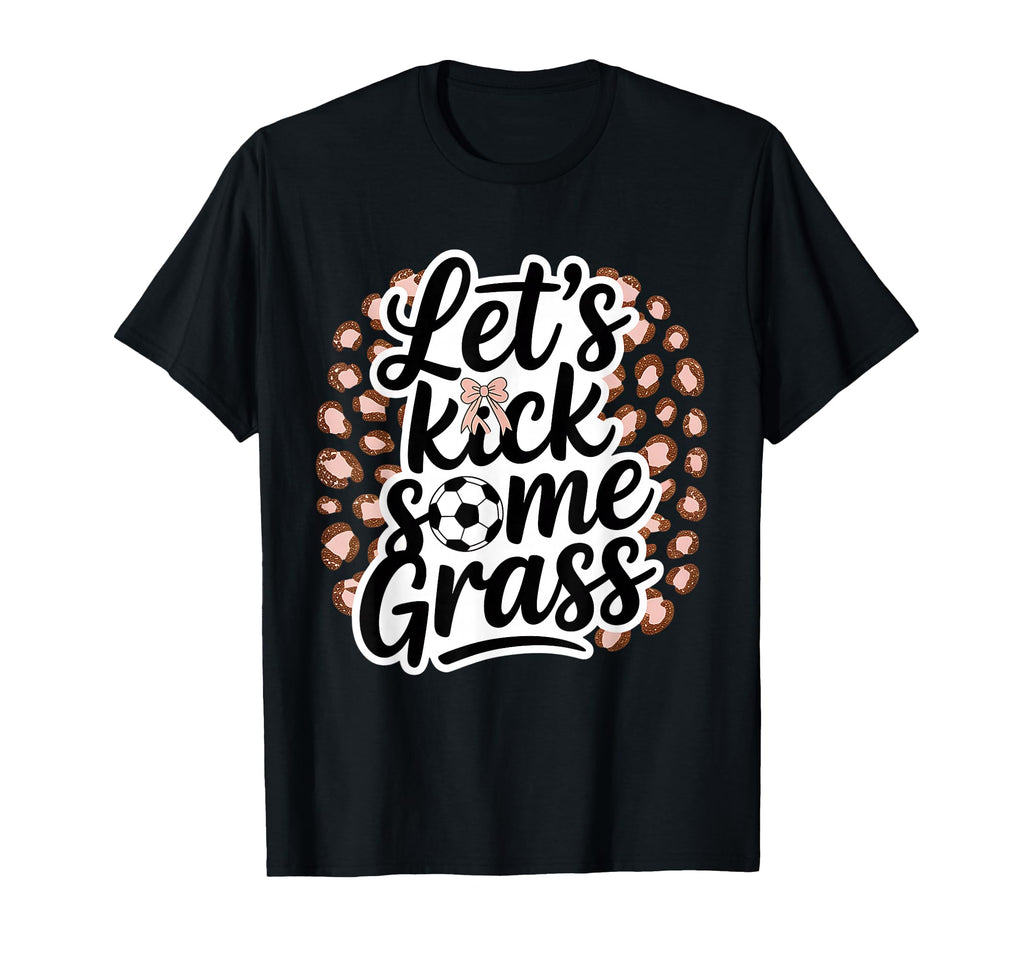 Let S Kick Some Grass Soccer Mom T-Shirt - Casual Everyday Wear Unisex - T-Shirt, Sweatshirt, Hoodie