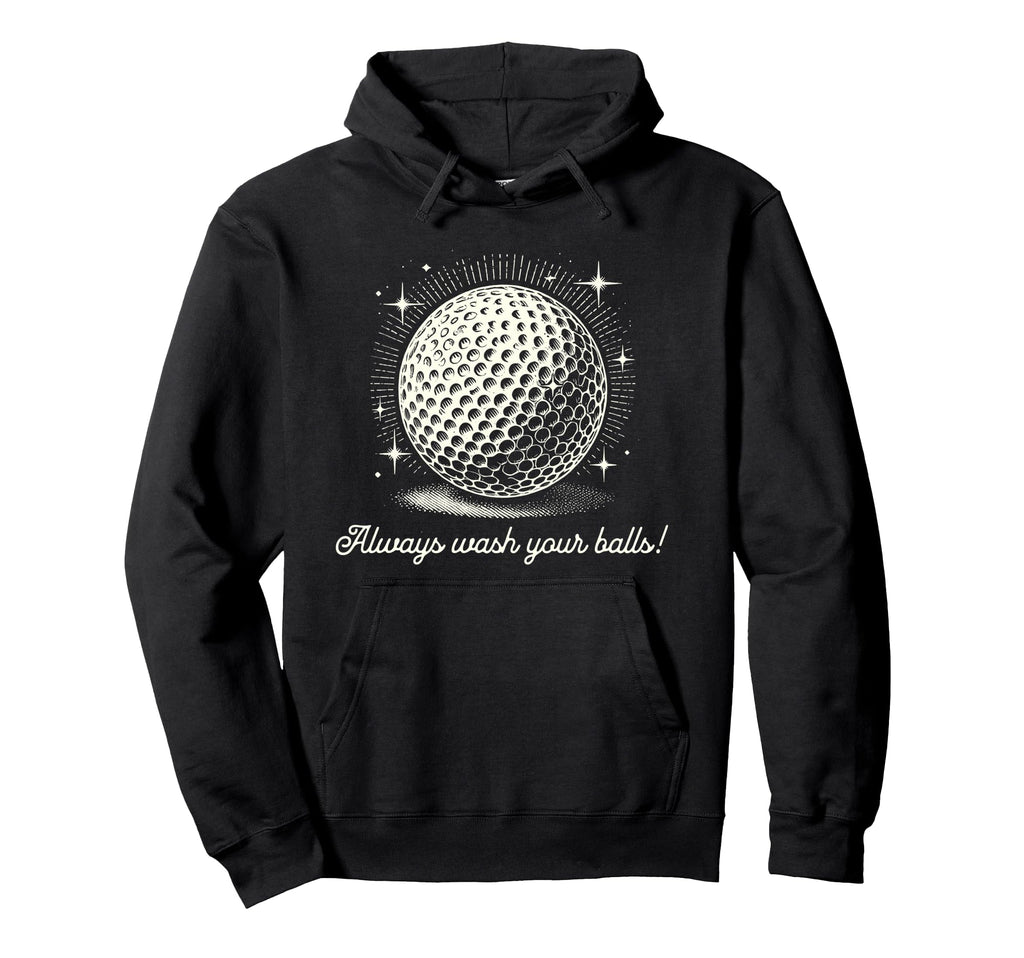 Funny Always Wash Your Balls Golf Dad Joke Hoodie - Novelty Apparel Unisex - T-Shirt, Sweatshirt, Hoodie