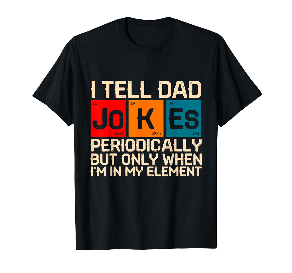 I Tell Dad Jokes Periodically Funny T-Shirt - Novelty Apparel Men Women - T-Shirt, Sweatshirt, Hoodie