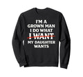 Im Grown I Do What My Daughter Wants Sweatshirt - Unique Graphic Men Women - T-Shirt, Sweatshirt, Hoodie