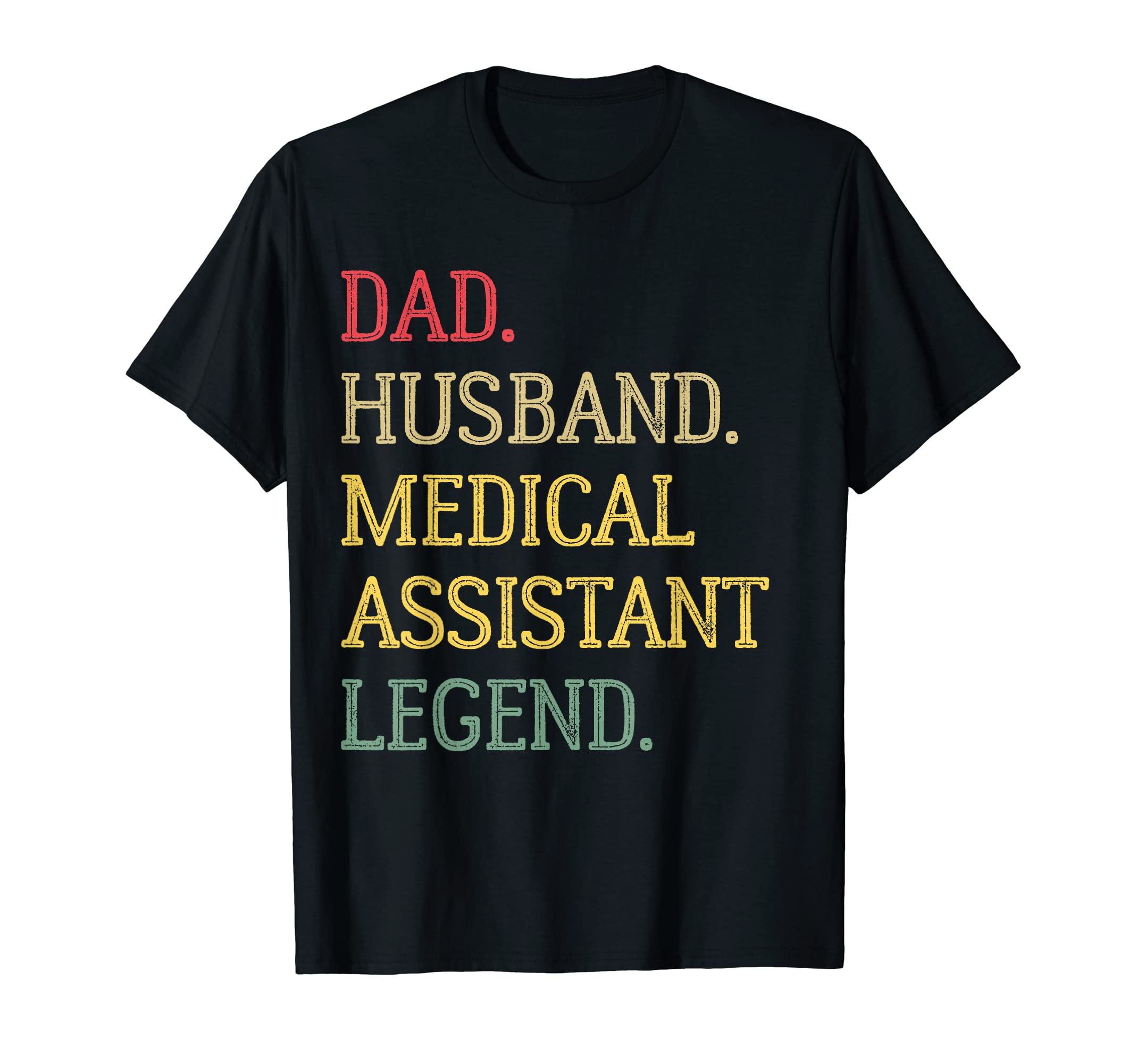 Dad Husband Medical Assistant Legend T-Shirt - Unique Graphic Men Women - T-Shirt, Sweatshirt, Hoodie