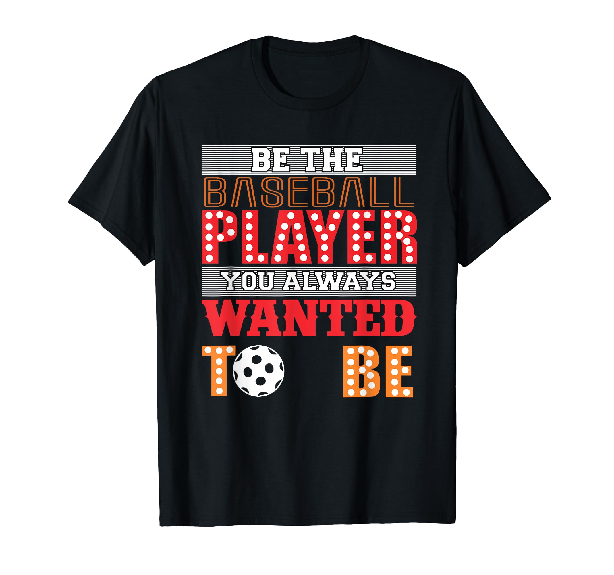 Be Baseball Player You Wanted To Be T-Shirt - Unique Graphic Men Women - T-Shirt, Sweatshirt, Hoodie