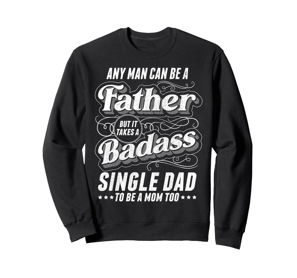 Any Can Be Father Takes Badass Sweatshirt - Casual Everyday Wear Unisex - T-Shirt, Sweatshirt, Hoodie