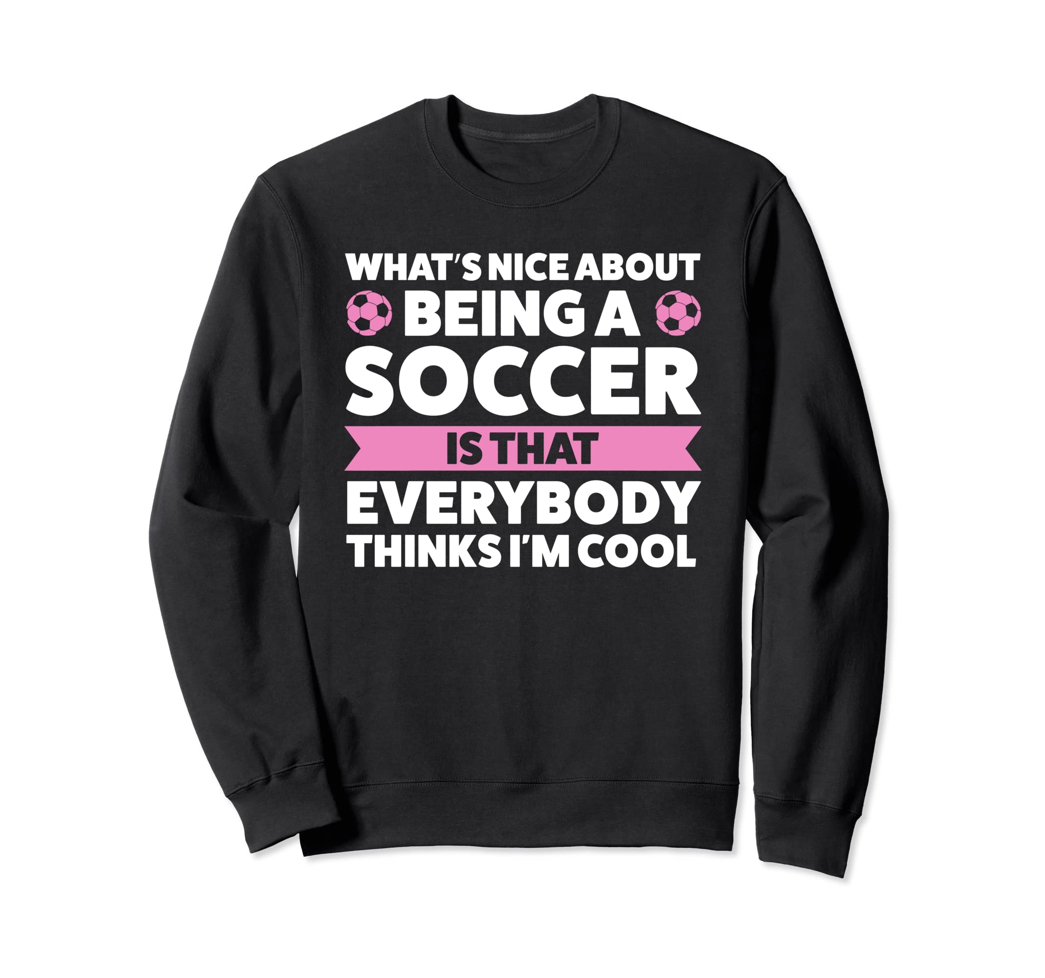 Whats Nice About Being Soccer Sweatshirt - Casual Everyday Wear Unisex - T-Shirt, Sweatshirt, Hoodie