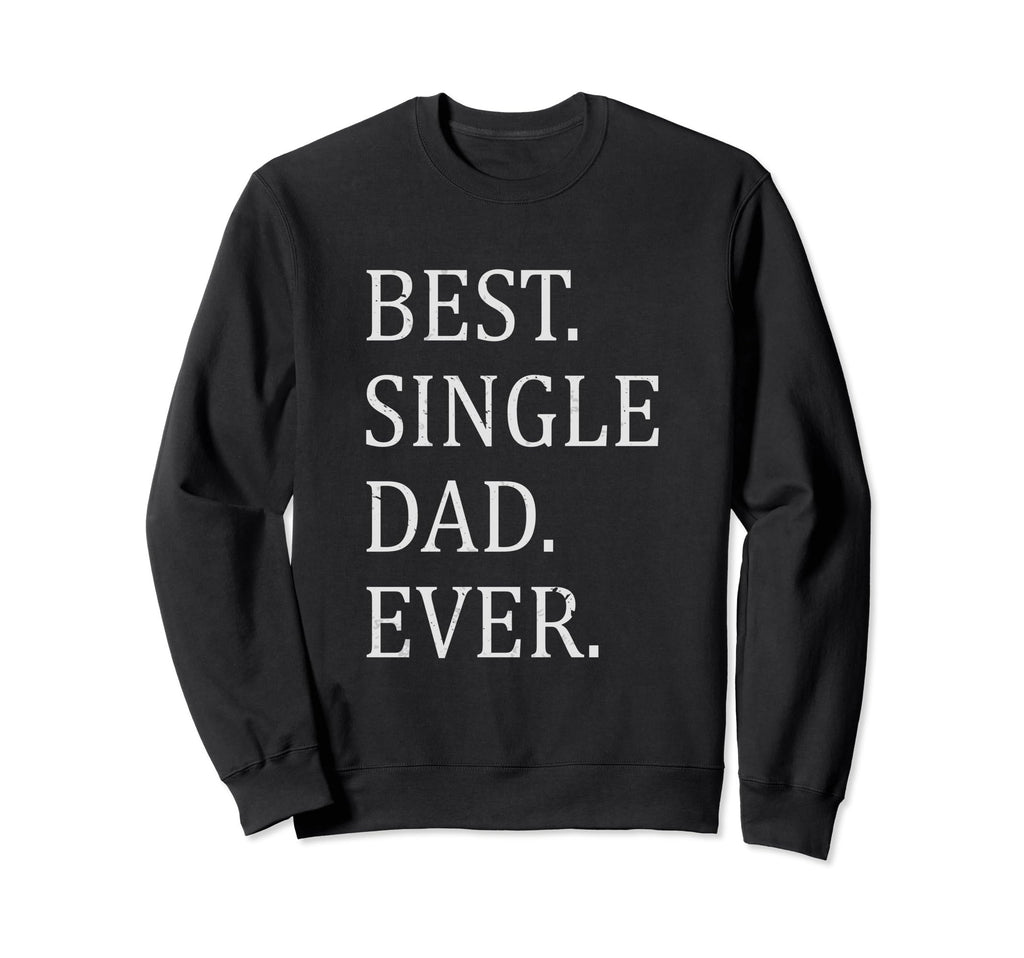 Best Single Dad Ever Single Dad Sweatshirt - Aesthetic Graphic Men Women - T-Shirt, Sweatshirt, Hoodie
