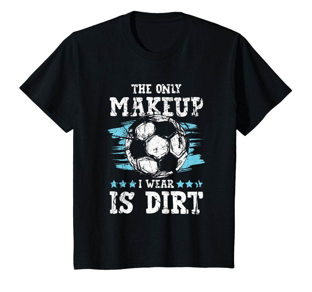 Only Makeup I Wear Is Dirt Soccer T-Shirt - Trendy Graphic Men Women - T-Shirt, Sweatshirt, Hoodie