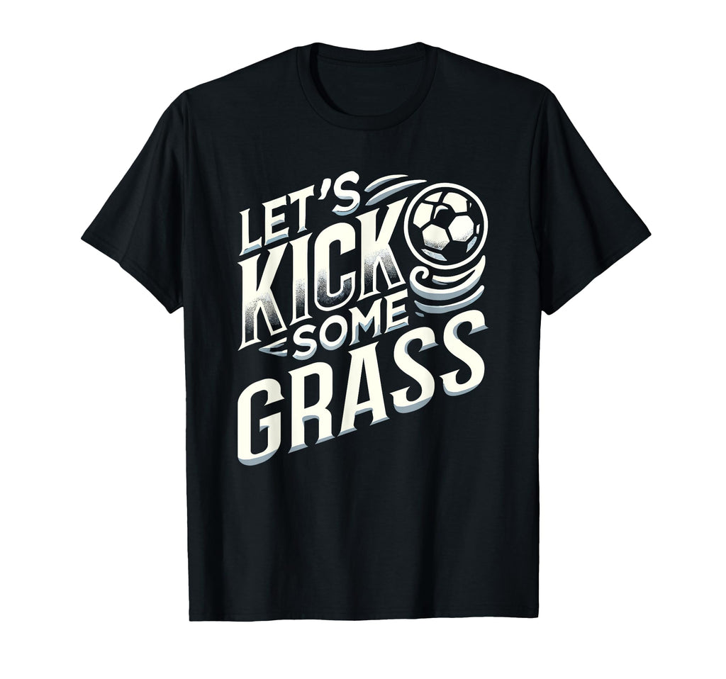 Lets Kick Some Grass Funny Soccer Mom T-Shirt - Trendy Graphic Men Women - T-Shirt, Sweatshirt, Hoodie