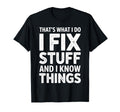 Thats What I Do I Fix Stuff And I Know T-Shirt - Graphic Print Unisex - T-Shirt, Sweatshirt, Hoodie