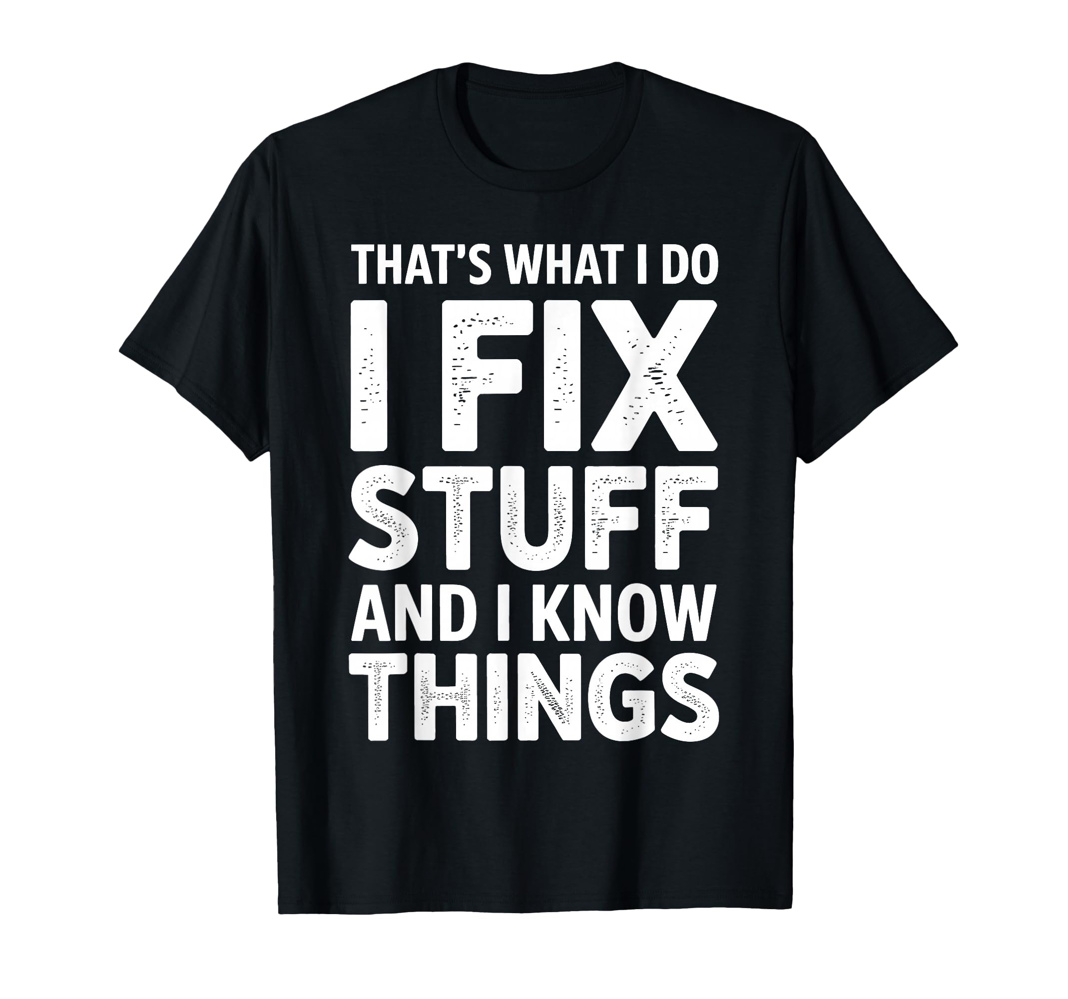 Thats What I Do I Fix Stuff And I Know T-Shirt - Graphic Print Unisex - T-Shirt, Sweatshirt, Hoodie