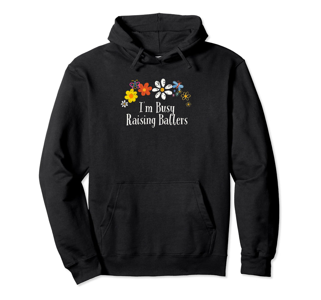 Funny Flowers Im Busy Raising Ballers Hoodie - Novelty Apparel for Adults - T-Shirt, Sweatshirt, Hoodie