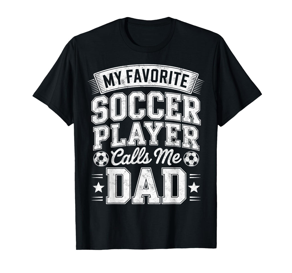 My Favorite Soccer Player Calls Me Dad T-Shirt - Unique Graphic Men Women - T-Shirt, Sweatshirt, Hoodie